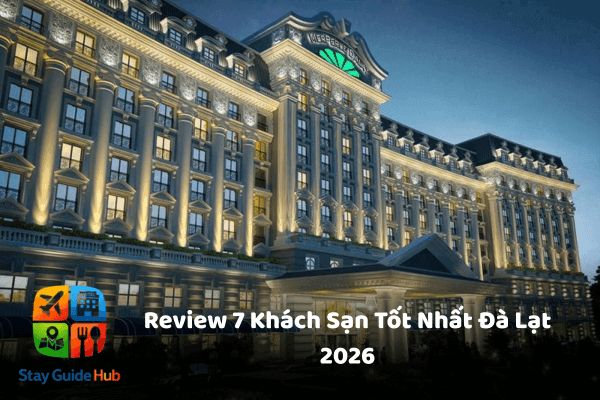 Review Top 7 Khách Sạn Tốt Nhất Đà Lạt 2026: Ở Đâu Đáng Tiền Nhất?