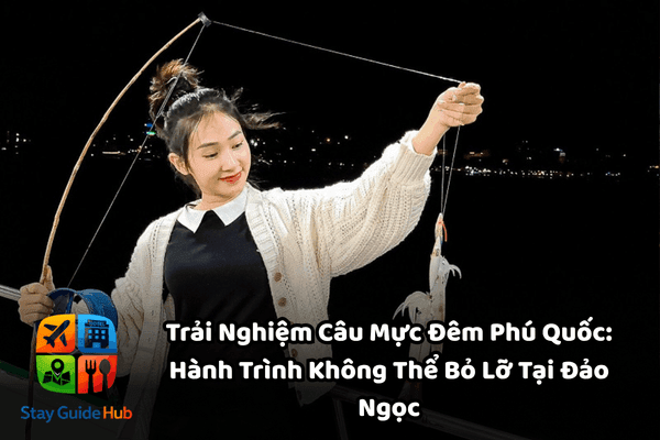 Trải Nghiệm Câu Mực Đêm Phú Quốc: Hành Trình Không Thể Bỏ Lỡ Tại Đảo Ngọc