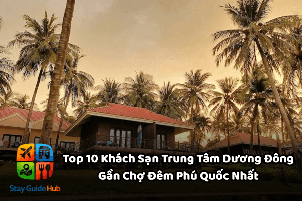 Top 10 Khách Sạn Trung Tâm Dương Đông Gần Chợ Đêm Phú Quốc Nhất (Cập Nhật 2026)
