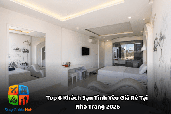 Top 6 Khách Sạn Tình Yêu Giá Rẻ Tại Nha Trang 2026: Tọa Độ Hâm Nóng Tình Cảm Đỉnh Cao