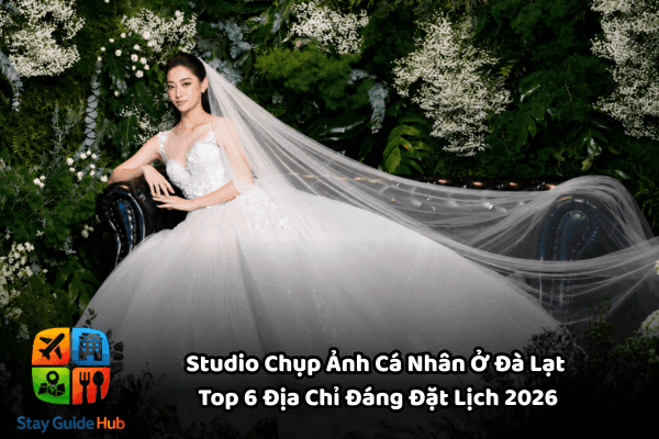 Studio Chụp Ảnh Cá Nhân Ở Đà Lạt – Top 6 Địa Chỉ Đáng Đặt Lịch 2026