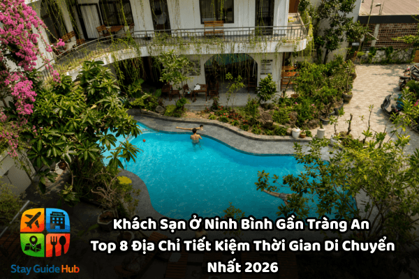 Khách Sạn Ở Ninh Bình Gần Tràng An – Top 8 Địa Chỉ Tiết Kiệm Thời Gian Di Chuyển Nhất 2026