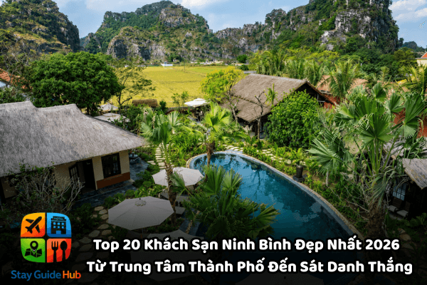 Top 20 Khách Sạn Ninh Bình Đẹp Nhất 2026 – Từ Trung Tâm Thành Phố Đến Sát Danh Thắng
