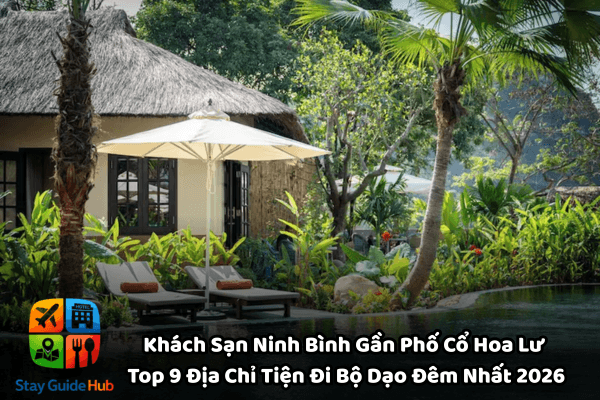 Khách Sạn Ninh Bình Gần Phố Cổ Hoa Lư – Top 9 Địa Chỉ Tiện Đi Bộ Dạo Đêm Nhất 2026